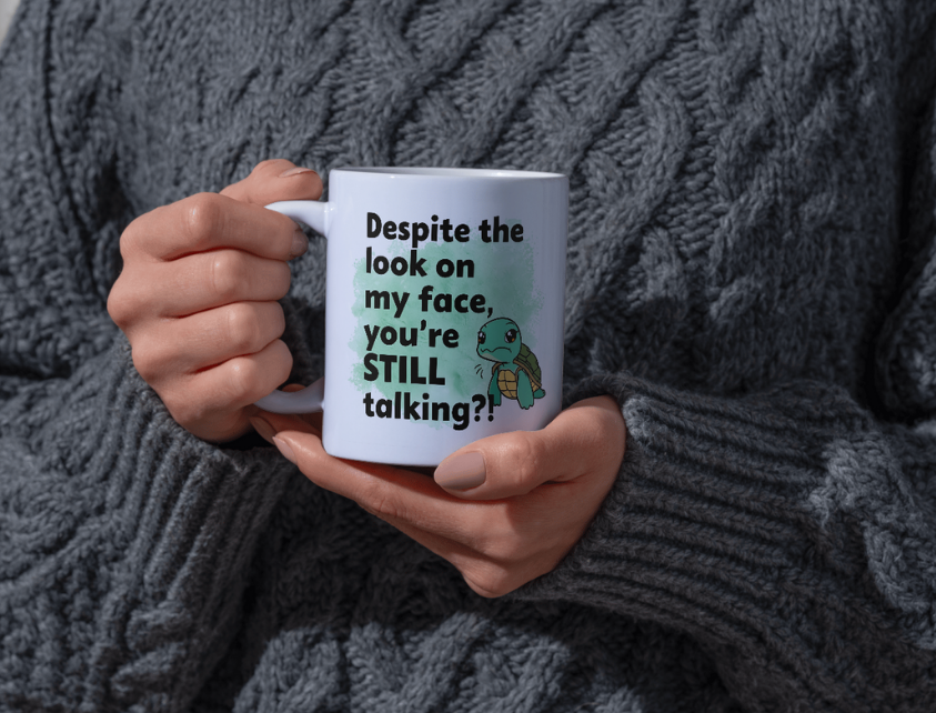 "You're STILL talking?!" sarcastic mug!