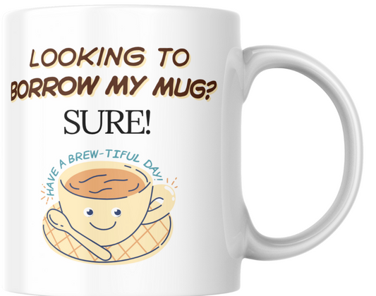 Cheeky "Looking to Borrow My Mug?" design!