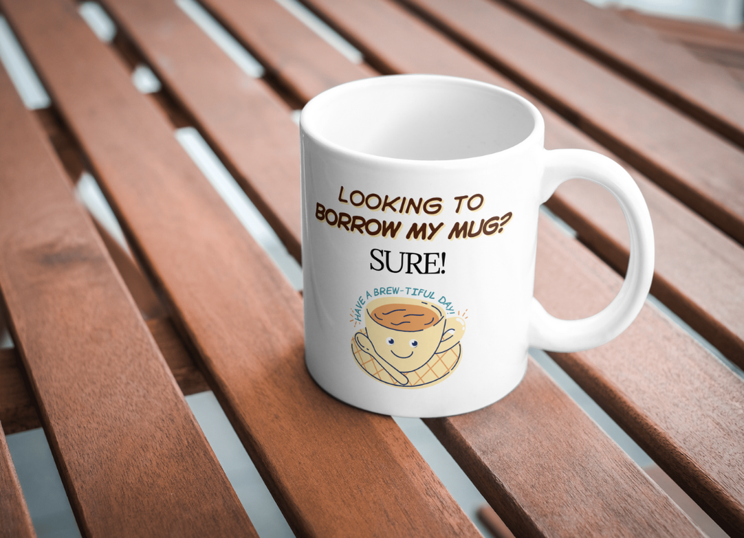 Cheeky "Looking to Borrow My Mug?" design!